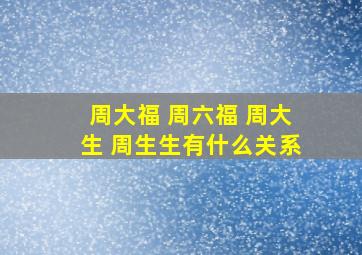 周大福 周六福 周大生 周生生有什么关系